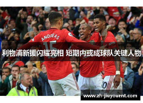 利物浦新援闪耀亮相 短期内或成球队关键人物 利物浦新援闪耀亮相 短期内或成球队关键人物