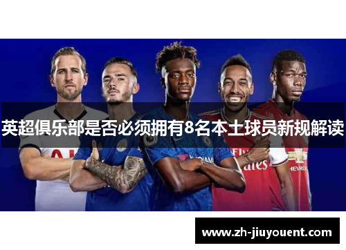 英超俱乐部是否必须拥有8名本土球员新规解读 英超俱乐部是否必须拥有8名本土球员新规解读